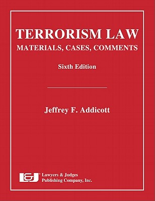 Terrorism Law: Materials, Cases, Comments - Addicott, Jeffrey F