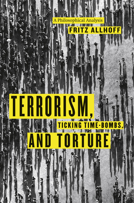 Terrorism, Ticking Time-Bombs, and Torture: A Philosophical Analysis - Allhoff, Fritz, Ph.D.