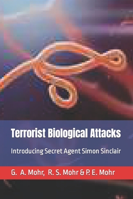 Terrorist Biological Attacks: Introducing Secret Agent Simon Sinclair - Mohr, R S, and Mohr, P E, and Mohr, G a