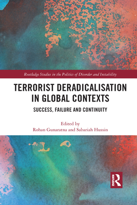 Terrorist Deradicalisation in Global Contexts: Success, Failure and Continuity - Gunaratna, Rohan (Editor), and Hussin, Sabariah (Editor)