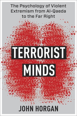 Terrorist Minds: The Psychology of Violent Extremism from Al-Qaeda to the Far Right - Horgan, John