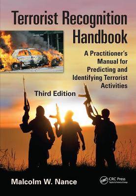 Terrorist Recognition Handbook: A Practitioner's Manual for Predicting and Identifying Terrorist Activities, Third Edition - Nance, Malcolm W., and Wenger, Desmond