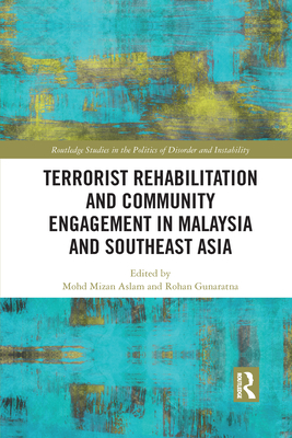 Terrorist Rehabilitation and Community Engagement in Malaysia and Southeast Asia - Aslam, Mohd Mizan (Editor), and Gunaratna, Rohan (Editor)