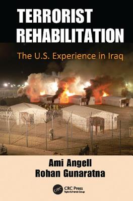 Terrorist Rehabilitation: The U.S. Experience in Iraq - Angell, Ami, and Gunaratna, Rohan