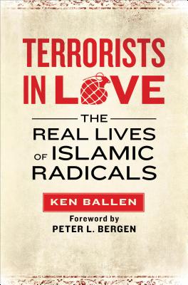 Terrorists in Love: The Real Lives of Islamic Radicals - Ballen, Ken, and Bergen, Peter L (Foreword by)