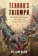 Terror's Triumph: The British Empire and the Origins of Modern Terrorism