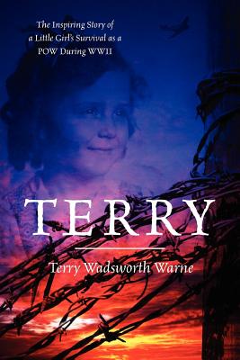 Terry: The Inspiring Story of a Little Girl's Survival as a POW During WWII - Warne, Terry Wadsworth