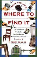 Terry Trucco's Where to Find It: The Essential Guide to Hard-To-Locate Goods and Services from A to Z