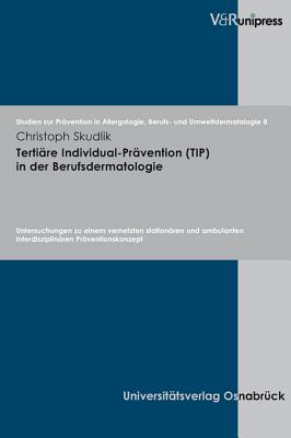 Tertiare Individual-Pravention (Tip) in Der Berufsdermatologie: Untersuchungen Zu Einem Vernetzten Stationaren Und Ambulanten Interdisziplinaren Praventionskonzept - Skudlik, Christoph, and John, Swen Malte (Series edited by)