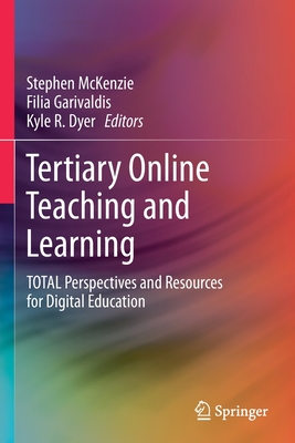 Tertiary Online Teaching and Learning: TOTAL Perspectives and Resources for Digital Education - McKenzie, Stephen (Editor), and Garivaldis, Filia (Editor), and Dyer, Kyle R. (Editor)