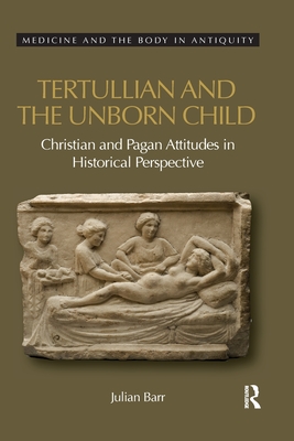 Tertullian and the Unborn Child: Christian and Pagan Attitudes in Historical Perspective - Barr, Julian