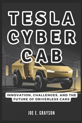 Tesla CyberCab: Innovation, Challenges, and the Future of Driverless Cars - Grayson, Joe E