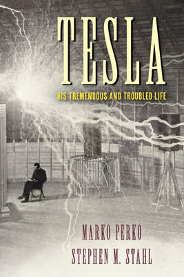 Tesla: His Tremendous and Troubled Life - Perko, Marko, and Stahl, Stephen M
