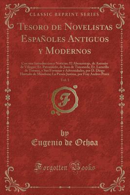 Tesoro de Novelistas Espaoles Antiguos y Modernos, Vol. 1: Con una Introduccion y Noticias; El Abencerraje, de Antonio de Villegas; Et. Patranuelo, de Juan de Timoneda; Et. Lazarillo de Tormes, y Sus Fortunas y Adversidades, por D. Diego Hurtado de Mend - Ochoa, Eugenio De