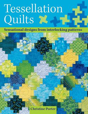 Tessellation Quilts: Sensational Designs from Interlocking Patterns - Porter, Christine