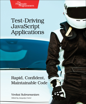 Test-Driving JavaScript Applications: Rapid, Confident, Maintainable Code - Subramaniam, Venkat