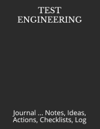 Test Engineering: Journal ... Notes, Ideas, Actions, Checklists, Log
