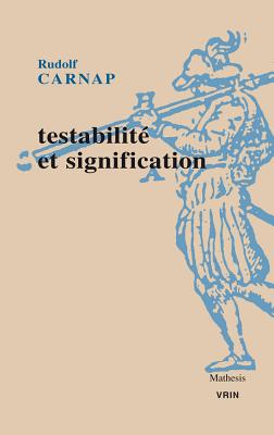 Testabilite Et Signification - Carnap, Rudolf, and Benetreau-Dupin, Yann (Translated by), and Chapuis-Schmitz, Delphine (Translated by)