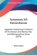 Testamenta XII Patriarcharum: Appendix Containing A Collation Of The Roman And Patmos Mss. And Bibliographical Notes (1879)