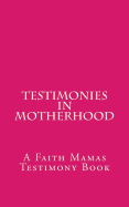 Testimonies In Motherhood: A Faith Mamas Testimony Book