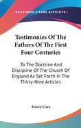 Testimonies Of The Fathers Of The First Four Centuries: To The Doctrine And Discipline Of The Church Of England As Set Forth In The Thirty-Nine Articles