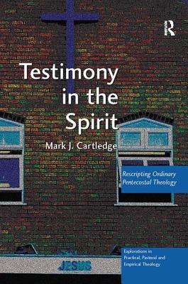 Testimony in the Spirit: Rescripting Ordinary Pentecostal Theology - Cartledge, Mark J.