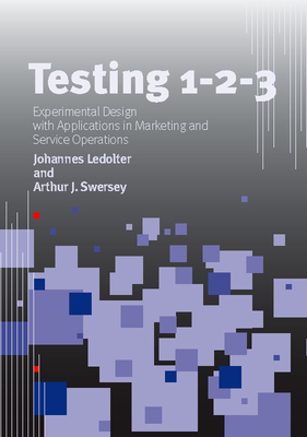 Testing 1 - 2 - 3: Experimental Design with Applications in Marketing and Service Operations - Ledolter, Johannes, and Swersey, Arthur J