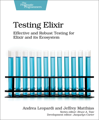 Testing Elixir: Effective and Robust Testing for Elixir and Its Ecosystem - Leopardi, Andrea, and Matthias, Jeffrey