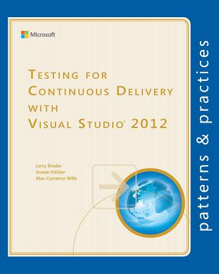 Testing for Continuous Delivery with Visual Studio 2012 - Hilliker, Howie, and Wills, Alan Cameron, and Brader, Larry