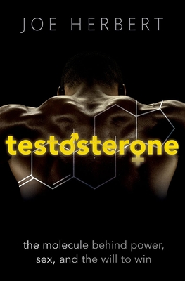 Testosterone: The molecule behind power, sex, and the will to win - Herbert, Joe