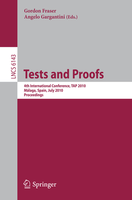 Tests and Proofs: 4th International Conference, Tap 2010, Mlaga, Spain, July 1-2, 2010, Proceedings - Fraser, Gordon (Editor), and Gargantini, Angelo (Editor)