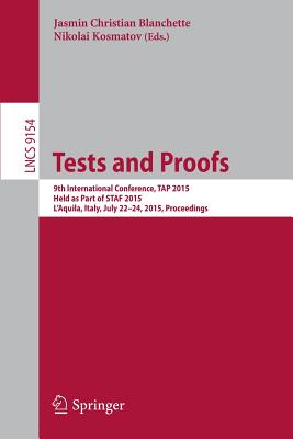 Tests and Proofs: 9th International Conference, Tap 2015, Held as Part of Staf 2015, l'Aquila, Italy, July 22-24, 2015. Proceedings - Blanchette, Jasmin Christian (Editor), and Kosmatov, Nikolai (Editor)
