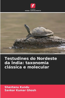 Testudines do Nordeste da ndia: taxonomia clssica e molecular - Kundu, Shantanu, and Ghosh, Sankar Kumar