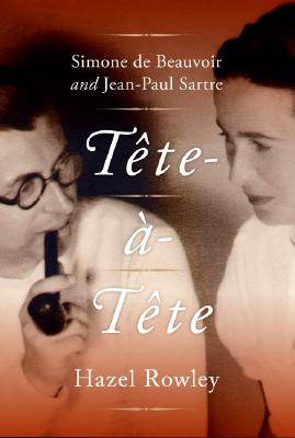 Tete-A-Tete: Simone de Beauvoir and Jean-Paul Sartre - Rowley, Hazel