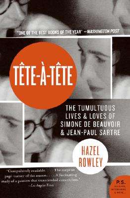 Tete-A-Tete: The Tumultuous Lives and Loves of Simone de Beauvoir and Jean-Paul Sartre - Rowley, Hazel