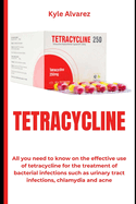 Tetracycline: All you need to know on the effective use of tetracycline for the treatment of bacterial infections such as urinary tract infections, chlamydia and acne