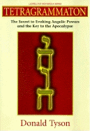Tetragrammaton: The Secret to Evoking Angelic Powers and the Key to the Apocthe Secret to Evoking Angelic Powers and the Key to the Apocalypse Alypse