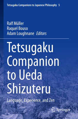 Tetsugaku Companion to Ueda Shizuteru: Language, Experience, and Zen - Mller, Ralf (Editor), and Bouso, Raquel (Editor), and Loughnane, Adam (Editor)