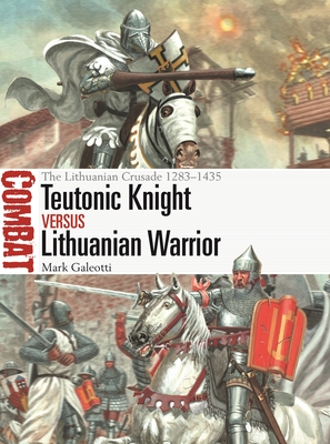 Teutonic Knight Vs Lithuanian Warrior: The Lithuanian Crusade 1283-1435 - Galeotti, Mark