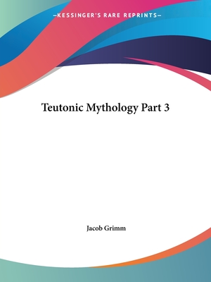 Teutonic Mythology Part 3 - Grimm, Jacob