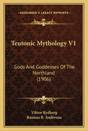 Teutonic Mythology V1: Gods And Goddesses Of The Northland (1906)