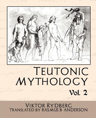 Teutonic Mythology, Volume 2 - Rydberg, Viktor, and Viktor Rydberg, Rydberg