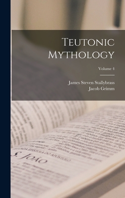 Teutonic Mythology; Volume 4 - Grimm, Jacob, and Stallybrass, James Steven