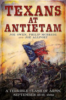 Texans at Antietam: A Terrible Clash of Arms, September 16-17, 1862 - Mcbride, Philip