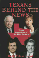 Texans Behind the News: Texas Journalists of the Twentieth Century - Casad, Dede W