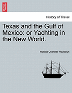 Texas and the Gulf of Mexico: Or Yachting in the New World.