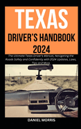 Texas Driver's Handbook 2024: The Ultimate Texas Driver's Manual, Navigating the Roads Safely and Confidently with 2024 Updates, Laws, Tips and More