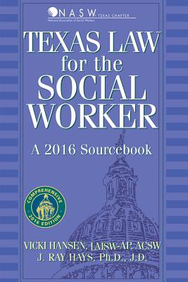 Texas Law for the Social Worker: A 2016 Sourcebook - Hansen Lmsw-Acp Acsw, Vicki (Editor), and Hays Ph D J D, James Ray (Editor)