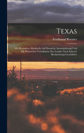 Texas: Mit Besonderer R?cksicht Auf Deutsche Auswanderung Und Die Physischen Verh?ltnisse Des Landes Nach Eigener Beobachtung Geschildert
