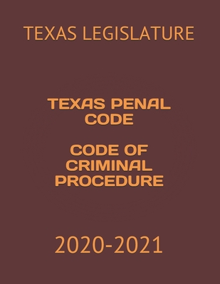 Texas Penal Code Code of Criminal Procedure: 2020-2021 - Koresh, Jack (Editor), and Legislature, Texas